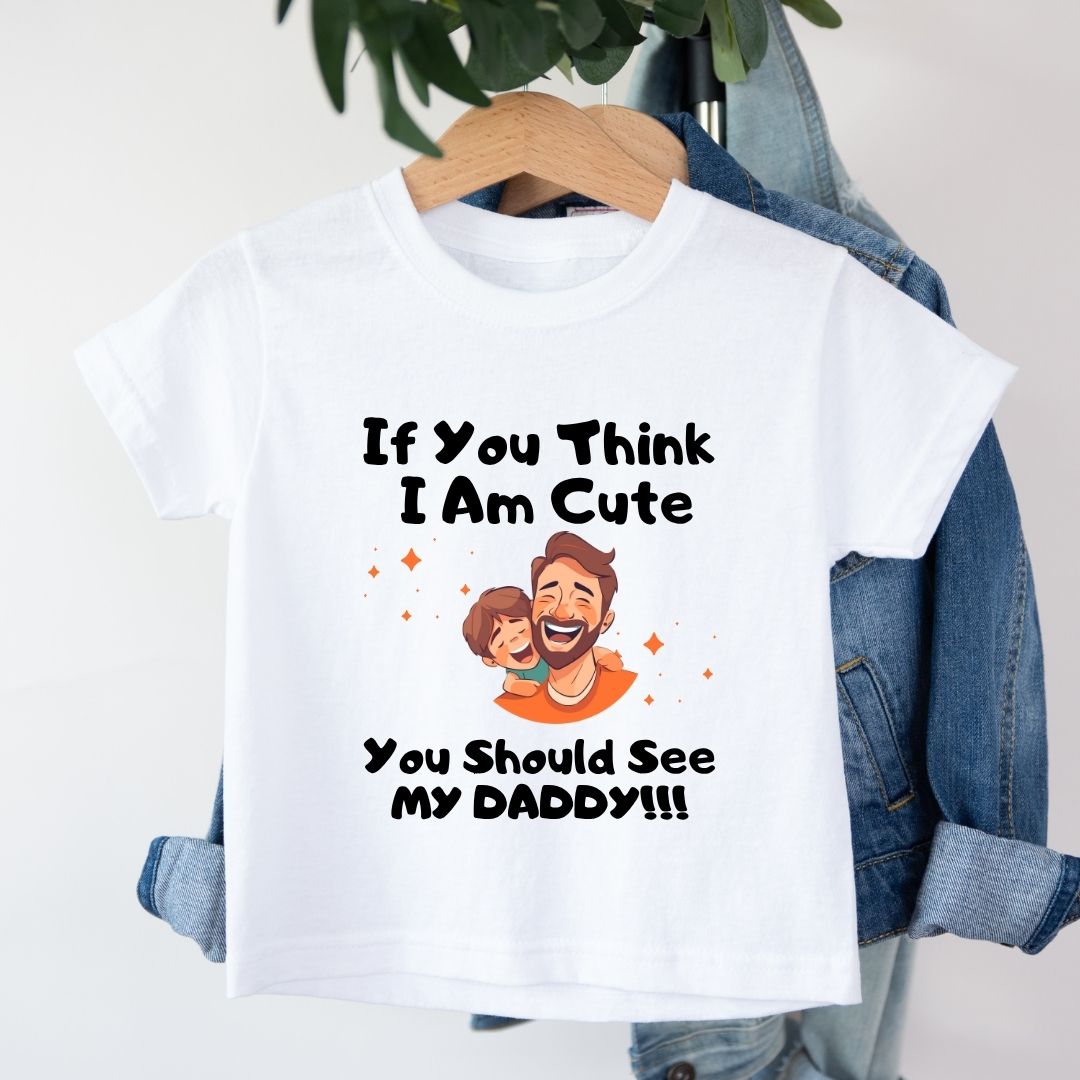 IF YOU THINK I AM CUTE YOU SHOULD SEE MY DADDY
