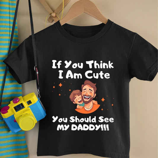 IF YOU THINK I AM CUTE YOU SHOULD SEE MY DADDY