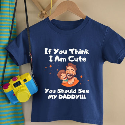 IF YOU THINK I AM CUTE YOU SHOULD SEE MY DADDY