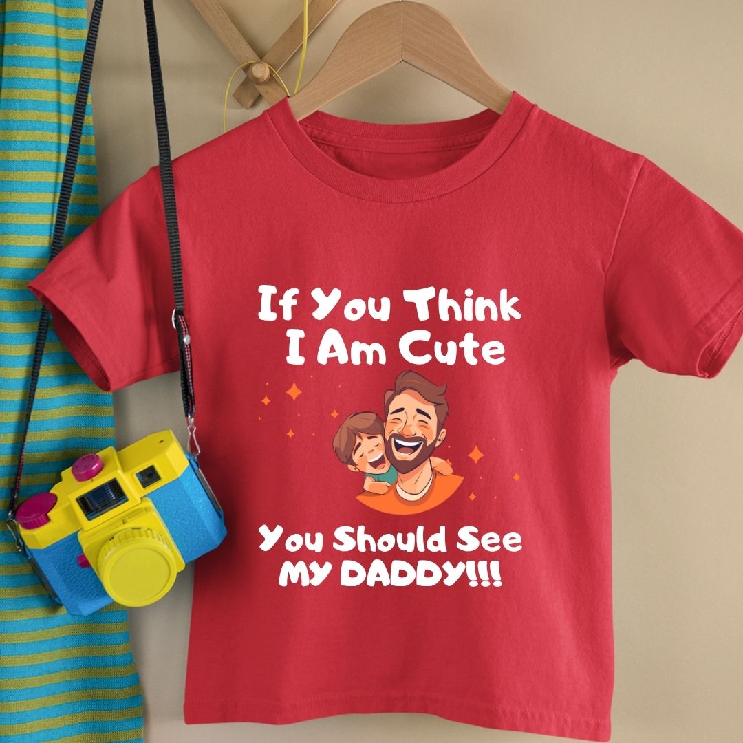 IF YOU THINK I AM CUTE YOU SHOULD SEE MY DADDY