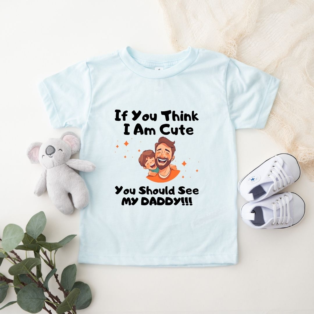 IF YOU THINK I AM CUTE YOU SHOULD SEE MY DADDY